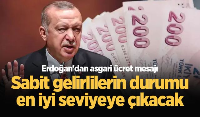 Erdoğan'dan asgari ücret mesajı: Sabit gelirlilerin durumu en iyi seviyeye çıkacak