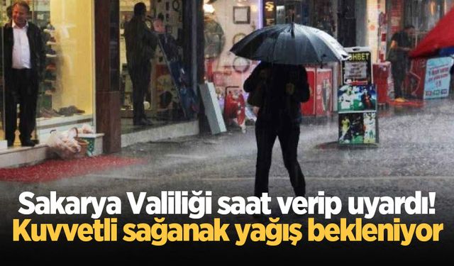 Sakarya Valiliği saat verip uyardı! Kuvvetli sağanak yağış bekleniyor