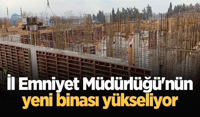 İl Emniyet Müdürlüğü'nün yeni binası yükseliyor