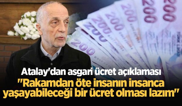 Atalay'dan asgari ücret açıklaması: "Rakamdan öte insanın insanca yaşayabileceği bir ücret olması lazım"