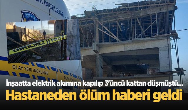 İnşaatta elektrik akımına kapılıp 3'üncü kattan düşmüştü... Hastaneden ölüm haberi geldi