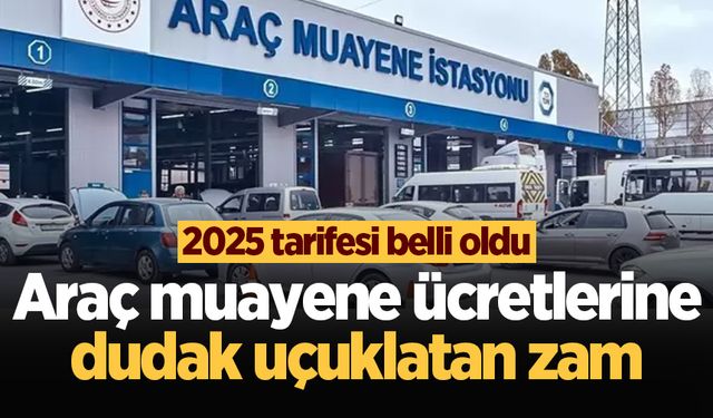 Araç muayene ücretleri 2025 belli oldu! Büyük zam geliyor