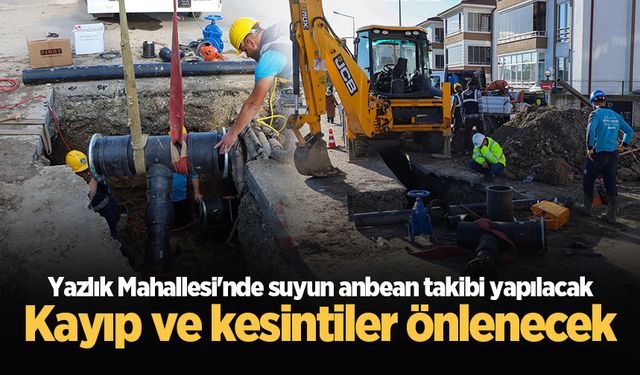 Yazlık Mahallesi'nde suyun anbean takibi yapılacak: Kayıp ve kesintiler önlenecek