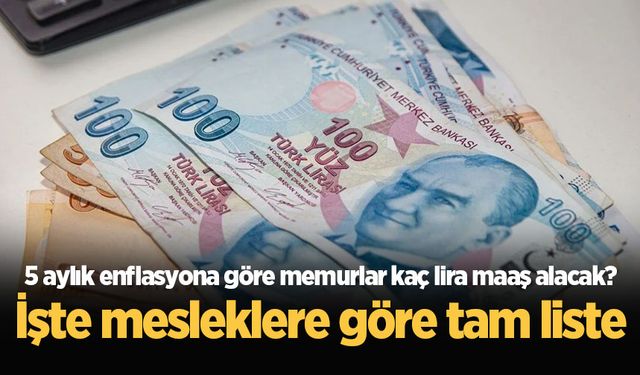 5 aylık enflasyona göre memurlar kaç lira maaş alacak? İşte mesleklere göre tam liste