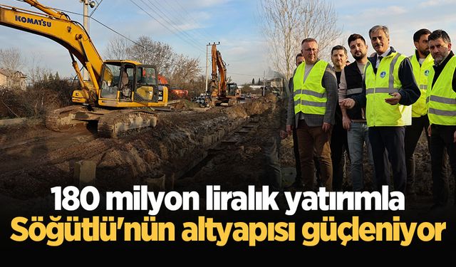 180 milyon liralık yatırımla Söğütlü'nün altyapısı güçleniyor