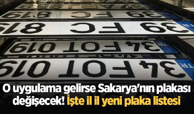 O uygulama gelirse Sakarya'nın plakası değişecek! İşte il il yeni plaka listesi