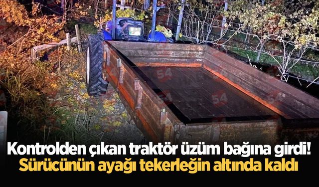 Kontrolden çıkan traktör üzüm bağına girdi! Sürücünün ayağı tekerleğin altında kaldı