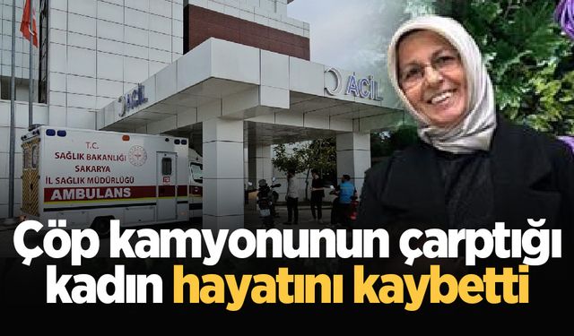 Sapanca'da feci kaza: Çöp kamyonunun çarptığı kadın hayatını kaybetti