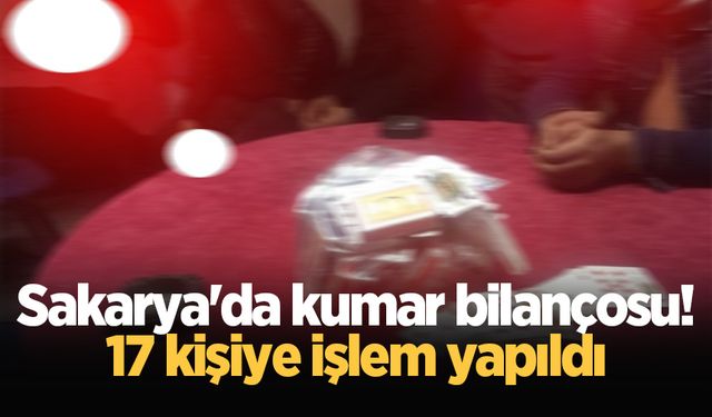 Sakarya'da kumar bilançosu! 17 kişiye işlem yapıldı