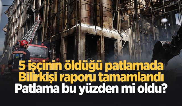 5 işçi ölmüştü, bilirkişi raporu tamamlandı