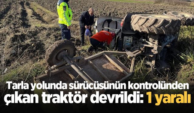 Tarla yolunda sürücüsünün kontrolünden çıkan traktör devrildi: 1 yaralı