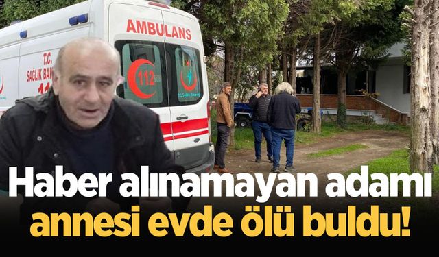 Haber alınamayan adamı annesi evde ölü buldu!