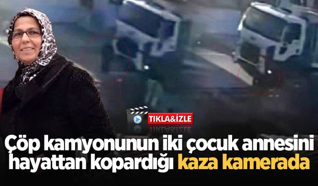 Çöp kamyonunun iki çocuk annesini hayattan kopardığı kaza kamerada