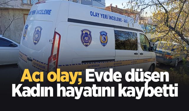 Evde düşen kadın kurtarılamadı