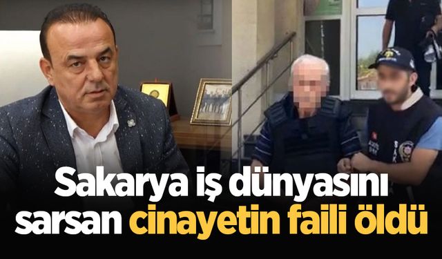 Sakarya iş dünyasını sarsan cinayetin faili öldü