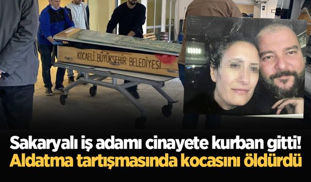 Sakaryalı iş adamı cinayete kurban gitti! Aldatma tartışmasında kocasını öldürdü