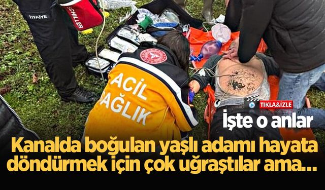 Kanalda boğulan yaşlı adamı hayata döndürmek için çok uğraştılar ama… İşte o anlar