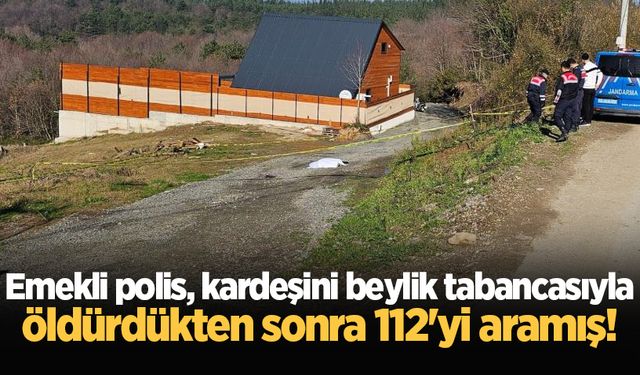 Emekli polis, kardeşini beylik tabancasıyla öldürdükten sonra 112'yi aramış!