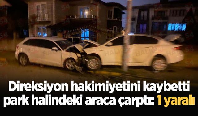 Direksiyon hakimiyetini kaybetti, park halindeki araca çarptı: 1 yaralı