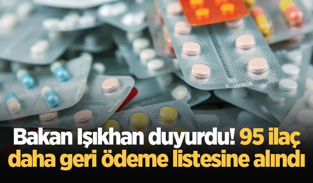 Bakan Işıkhan duyurdu! 95 ilaç daha geri ödeme listesine alındı