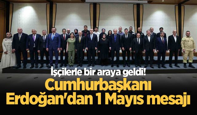 İşçilerle bir araya geldi! Cumhurbaşkanı Erdoğan'dan 1 Mayıs mesajı