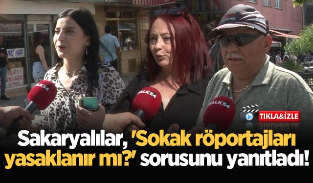 Sakaryalılar, 'Sokak röportajları yasaklanır mı?' sorusunu yanıtladı!