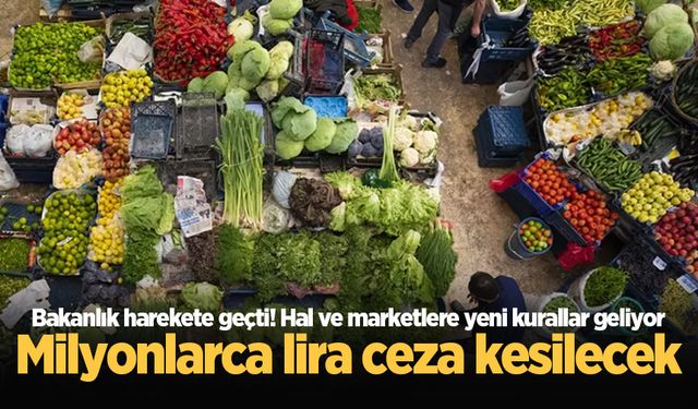 Hal ve marketlere yeni kurallar geliyor: Caydırıcı cezalar yolda