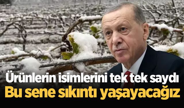 "Bu yıl sıkıntı yaşayacağız" diyen Cumhurbaşkanı Erdoğan, o ürünleri tek tek saydı