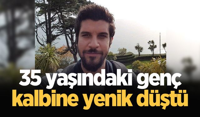 35 yaşındaki genç kalbine yenik düştü