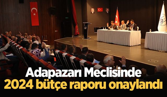 Adapazarı Meclisinde 2024 bütçe raporu onaylandı