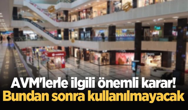 AVM'lerle ilgili önemli karar! Bundan sonra kullanılmayacak