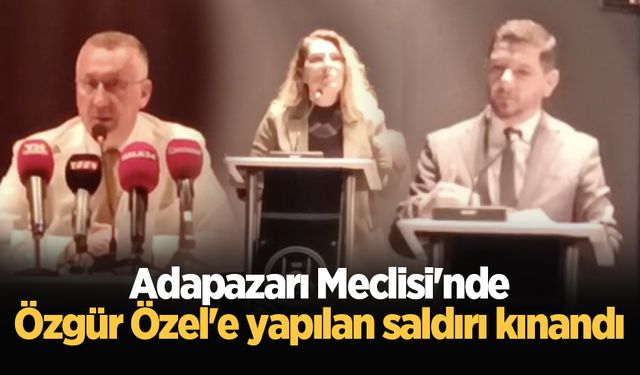 Adapazarı Meclisi'nde Özgür Özel'e yapılan saldırı kınandı