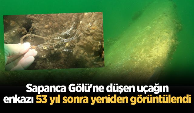 Sapanca Gölü'ne düşen uçağın enkazı 53 yıl sonra yeniden görüntülendi