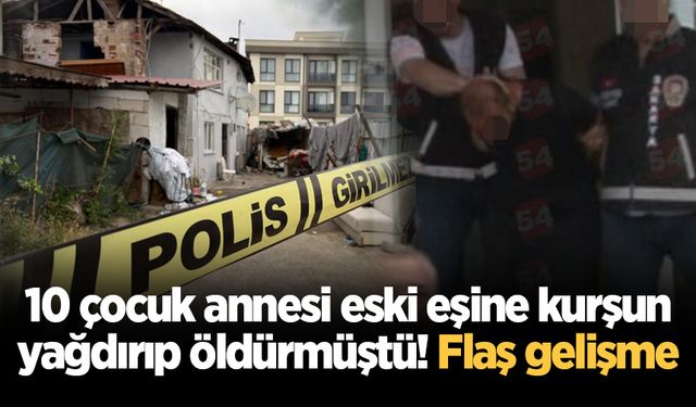 10 çocuk annesi eski eşine kurşun yağdırıp öldürmüştü! Flaş gelişme