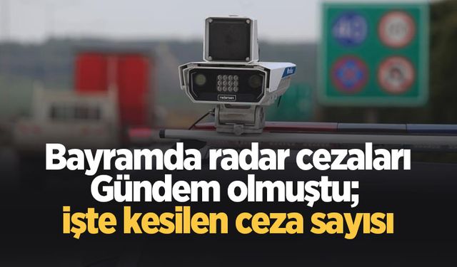 Bayram tatilinde kaç radar cezası kesildi? İşte yanıtı