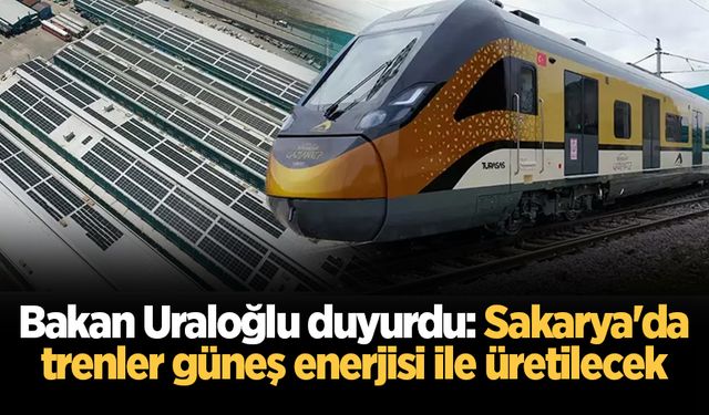 Bakan Uraloğlu duyurdu: Sakarya'da trenler güneş enerjisi ile üretilecek