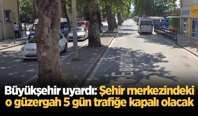 Büyükşehir uyardı: Şehir merkezindeki o güzergah 5 gün trafiğe kapalı olacak