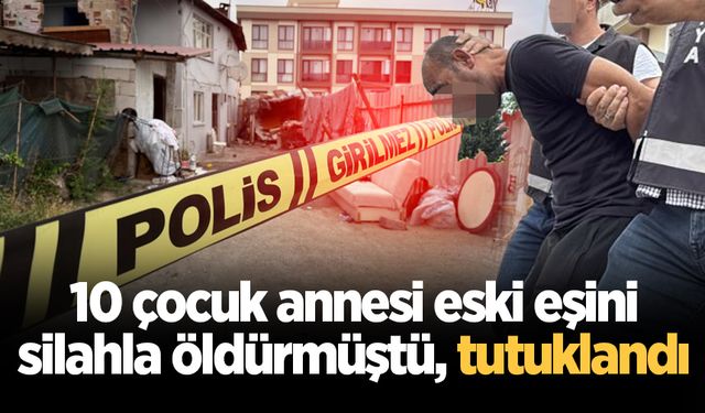 10 çocuk annesi eski eşini silahla öldürmüştü, tutuklandı