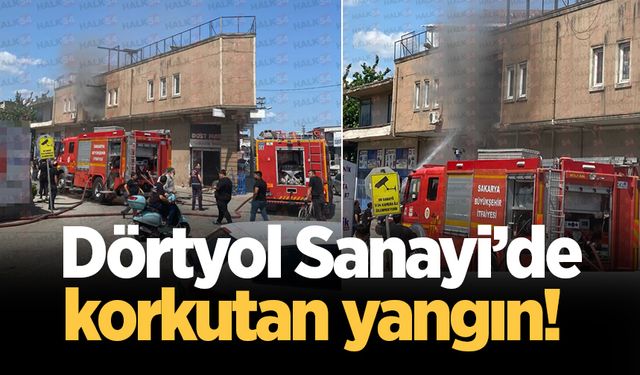 Dörtyol Sanayi’de büyük yangın!
