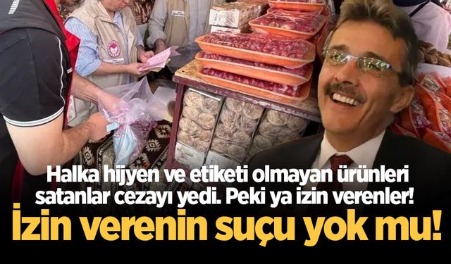 Halka hijyen ve etiketi olmayan ürünleri satanlar cezayı yedi... Peki ya izin verenler!