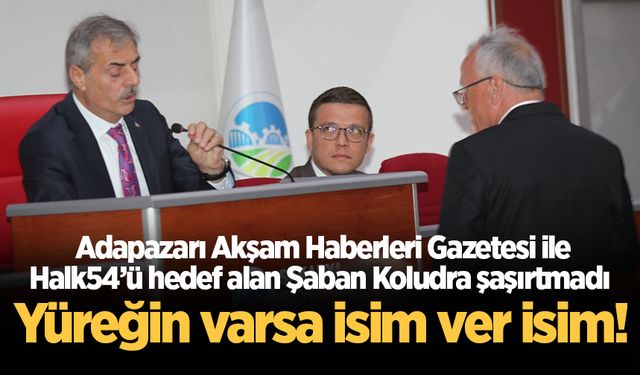 Adapazarı Gazetesi ile Halk54’ü hedef alan Şaban Koludra şaşırtmadı: Yüreğin varsa isim ver isim!