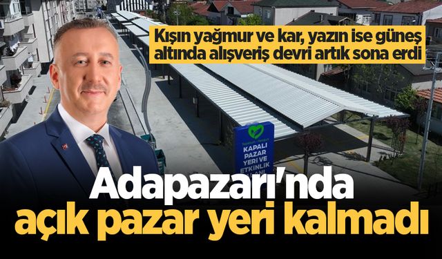 Adapazarı'nda açık pazar yeri kalmadı