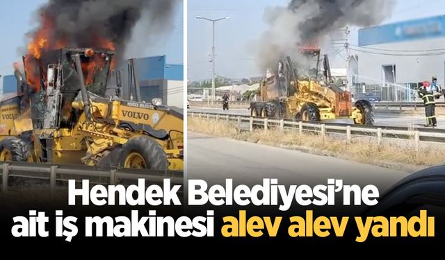 Hendek Belediyesi’ne ait iş makinesi alev alev yandı
