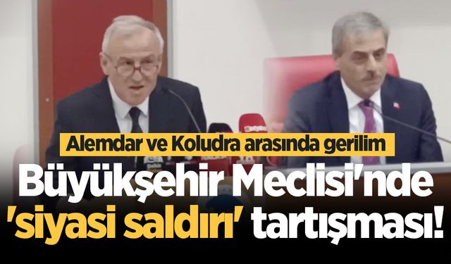 Büyükşehir Meclisi'nde 'siyasi saldırı' tartışması!
