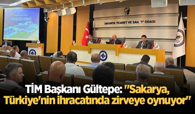 TİM Başkanı Gültepe: "Sakarya, Türkiye'nin ihracatında zirveye oynuyor"