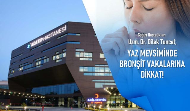 Uzm. Dr. Dilek Tuncel uyardı; Yaz mevsiminde bronşit vakalarına dikkat!