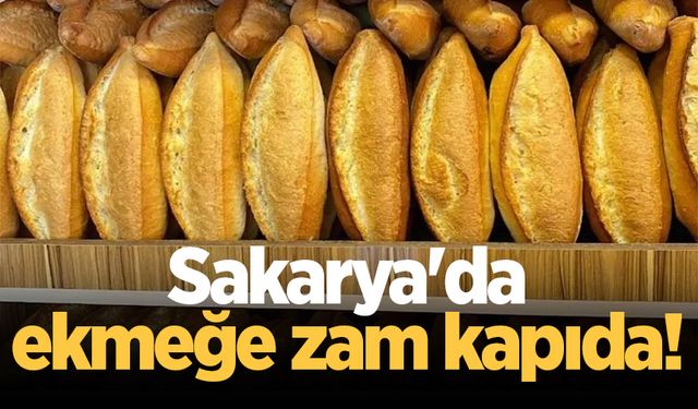 Sakarya'da ekmeğe zam kapıda!