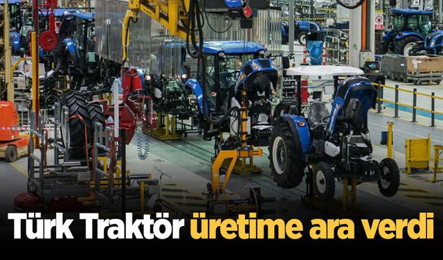 Türk Traktör üretime ara verdi