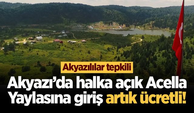 Akyazı’da halka açık Acella Yaylasına giriş artık ücretli!