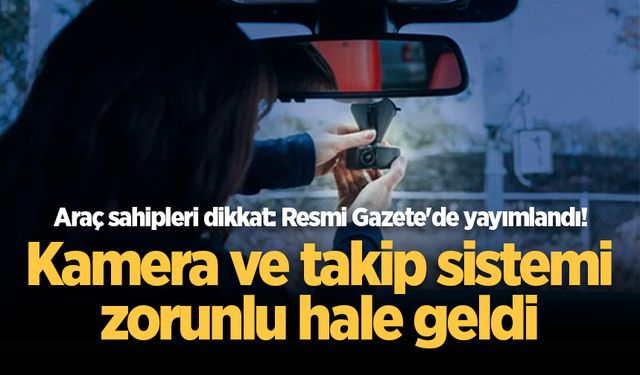 Araç sahipleri dikkat: Resmi Gazete'de yayımlandı! Kamera ve takip sistemi zorunlu hale geldi